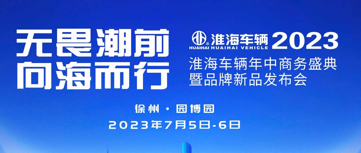 无畏潮前向海而行淮海车辆年中商务盛典暨品牌新品发布会开幕在即